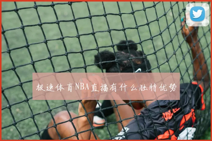 极速体育NBA直播有什么独特优势