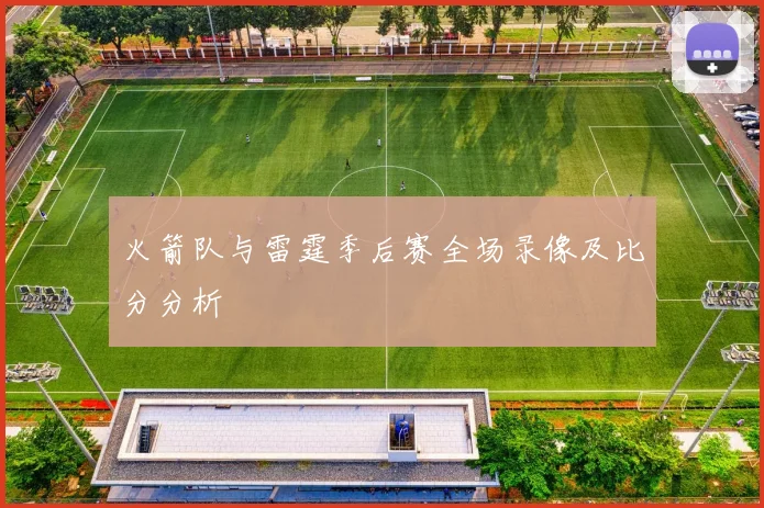 火箭队与雷霆季后赛全场录像及比分分析