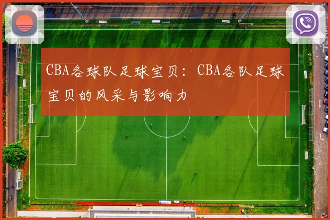 CBA各球队足球宝贝：CBA各队足球宝贝的风采与影响力